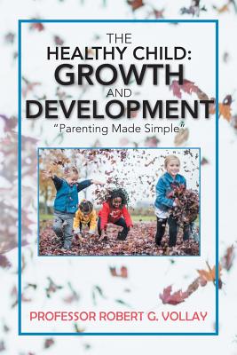 The Healthy Child: Growth and Development: "Parenting Made Simple"
