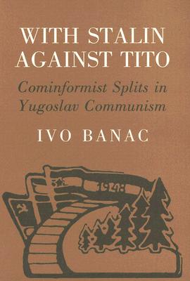 With Stalin Against Tito: Cominformist Splits in Yugoslav Communism