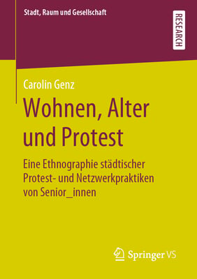 Wohnen, Alter Und Protest: Eine Ethnographie Städtischer Protest- Und Netzwerkpraktiken Von Senior_innen