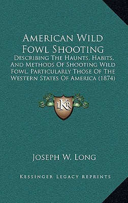American Wild Fowl Shooting: Describing The Haunts, Habits, And Methods Of Shooting Wild Fowl, Particularly Those Of The Western States Of America