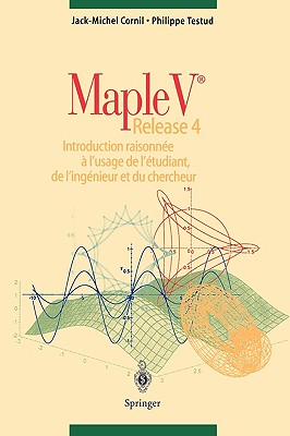 Maple V Release 4: Introduction Raisonnee a l'Usage de l'Etudiant, de l'Ingenieur Et Du Chercheur