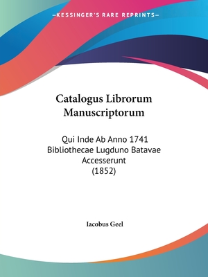 Catalogus Librorum Manuscriptorum: Qui Inde Ab Anno 1741 Bibliothecae Lugduno Batavae Accesserunt (1852)