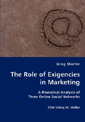The Role of Exigencies in Marketing - A Rhetorical Analysis of Three Online Social Networks