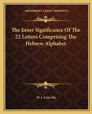 The Inner Significance Of The 22 Letters Comprising The Hebrew Alphabet