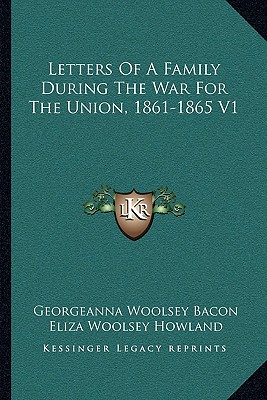 Letters Of A Family During The War For The Union, 1861-1865 V1