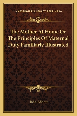The Mother At Home Or The Principles Of Maternal Duty Familiarly Illustrated