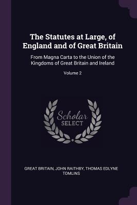 The Statutes at Large, of England and of Great Britain: From Magna Carta to the Union of the Kingdoms of Great Britain and Ireland; Volume 2