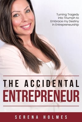 The Accidental Entrepreneur: Turning Tragedy into Triumph to Embrace my Destiny in Entrepreneurship