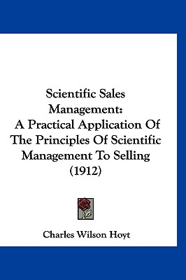 Scientific Sales Management: A Practical Application Of The Principles Of Scientific Management To Selling (1912)