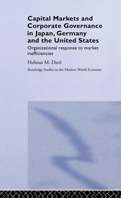 Capital Markets and Corporate Governance in Japan, Germany and the United States: Organizational Response to Market Inefficiencies