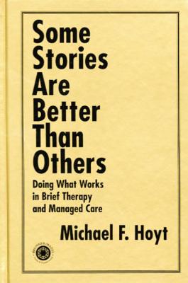 Some Stories Are Better Than Others: Doing What Works in Brief Therapy and Managed Care