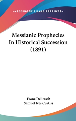 Messianic Prophecies In Historical Succession (1891)