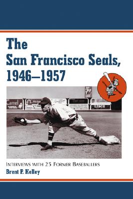 The San Francisco Seals, 1946-1957: Interviews with 25 Former Baseballers