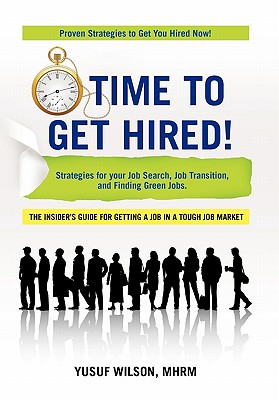 Time to Get Hired!: Strategies for Your Job Search, Job Transition, and Finding Green Jobs