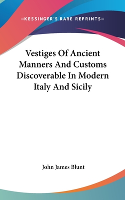 Vestiges Of Ancient Manners And Customs Discoverable In Modern Italy And Sicily