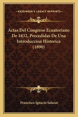 Actas Del Congreso Ecuatoriano De 1832, Precedidas De Una Introduccion Historica (1890)