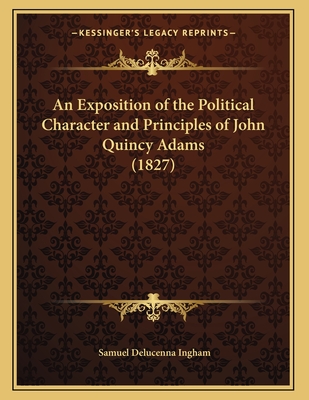 An Exposition of the Political Character and Principles of John Quincy Adams (1827)
