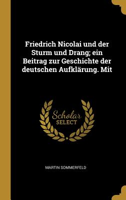 Friedrich Nicolai und der Sturm und Drang; ein Beitrag zur Geschichte der deutschen Aufklärung. Mit