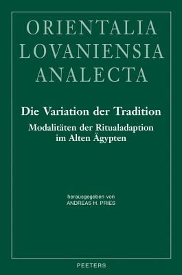 Die Variation Der Tradition: Modalitaten Der Ritualadaption Im Alten Agypten. Akten Des Internationalen Symposions Vom 25.-28. November 2012 in Heidel