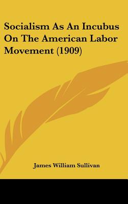 Socialism As An Incubus On The American Labor Movement (1909)
