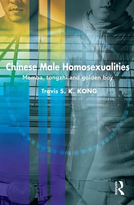 Chinese Male Homosexualities: Memba, Tongzhi and Golden Boy