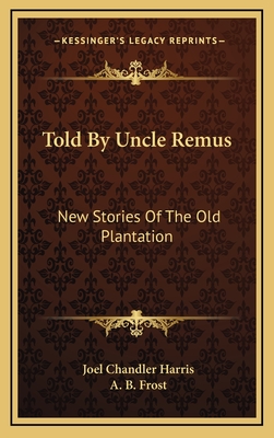 Told By Uncle Remus: New Stories Of The Old Plantation