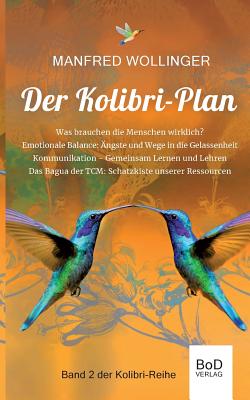 Der Kolibri-Plan 2: Von den Grundbedürfnissen des Lebens. Was brauchen die Menschen wirklich? Ängste und Wege in die emotionale Balance. Kommunikation