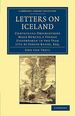 Letters on Iceland: Containing Observations Made During a Voyage Undertaken in the Year 1772 by Joseph Banks, Esq.