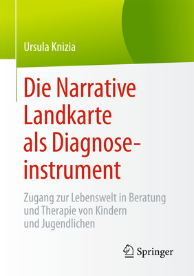 Die Narrative Landkarte ALS Diagnoseinstrument: Zugang Zur Lebenswelt in Beratung Und Therapie Von Kindern Und Jugendlichen