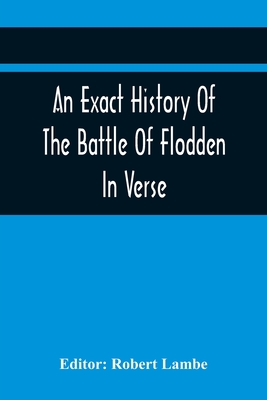 An Exact History Of The Battle Of Flodden: In Verse