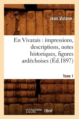 En Vivarais: Impressions, Descriptions, Notes Historiques, Figures Ardéchoises, Tome 1 (Éd.1897)