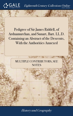 Pedigree of Sir James Riddell, of Ardnamurchan, and Sunart, Bart. LL.D. Containing an Abstract of the Descents, With the Authorities Annexed