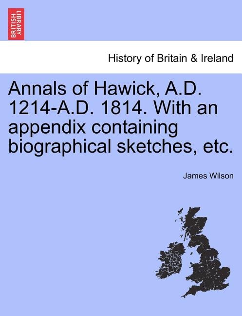 Annals of Hawick, A.D. 1214-A.D. 1814. with an Appendix Containing Biographical Sketches, Etc.