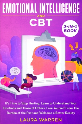 Emotional Intelligence and CBT 2-in-1 Book: It's Time to Stop Hurting. Learn to Understand Your Emotions and Those of Others, Free Yourself From The B
