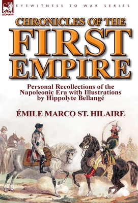 Chronicles of the First Empire: Personal Recollections of the Napoleonic Era with Illustrations by Hippolyte Bellange