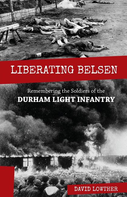 Liberating Belsen: Remembering the Soldiers of the Durham Light Infantry
