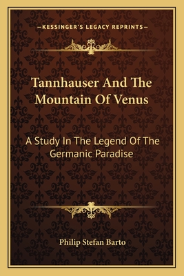 Tannhauser And The Mountain Of Venus: A Study In The Legend Of The Germanic Paradise