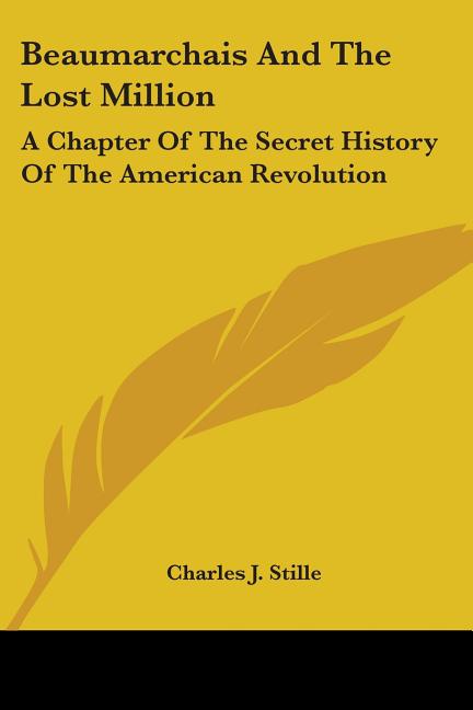Beaumarchais And The Lost Million: A Chapter Of The Secret History Of The American Revolution
