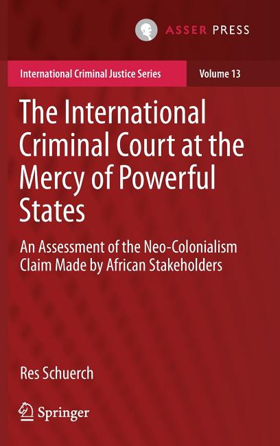 The International Criminal Court at the Mercy of Powerful States: An Assessment of the Neo-Colonialism Claim Made by African Stakeholders