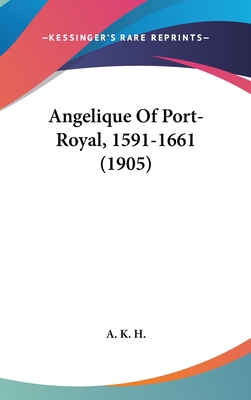 Angelique Of Port-Royal, 1591-1661 (1905)