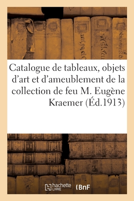 Catalogue de tableaux anciens, écoles anglaise et française du XVIIIe siècle, objets d'art: et d'ameublement de la collection de feu M. Eugène Kraemer