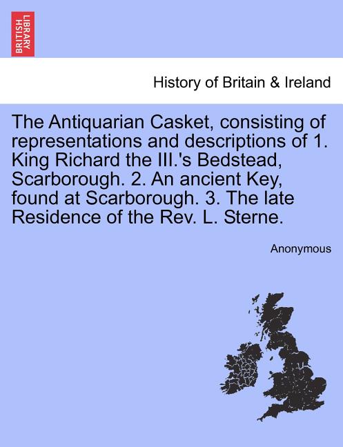 The Antiquarian Casket, Consisting of Representations and Descriptions of 1. King Richard the III.'s Bedstead, Scarborough. 2. an Ancient Key, Found a