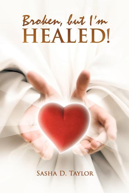 Broken, But I'm Healed!: 'My Journey from Heartbreaking Pain to Total Freedom!'