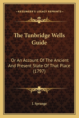 The Tunbridge Wells Guide: Or An Account Of The Ancient And Present State Of That Place (1797)