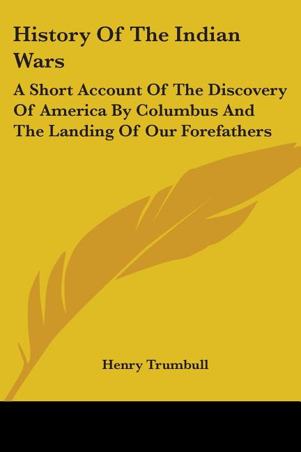 History Of The Indian Wars: A Short Account Of The Discovery Of America By Columbus And The Landing Of Our Forefathers