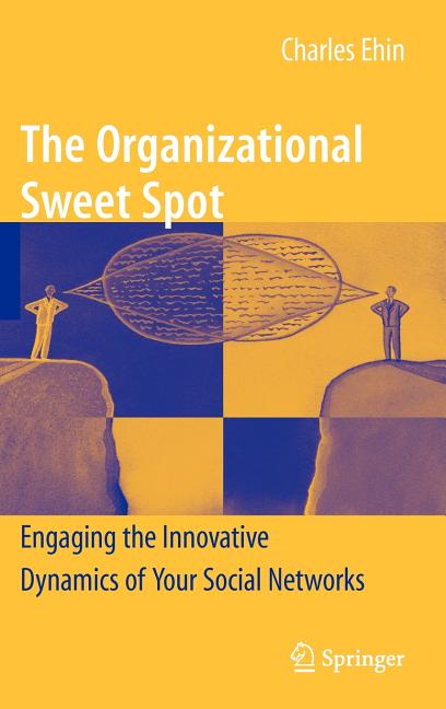 The Organizational Sweet Spot: Engaging the Innovative Dynamics of Your Social Networks