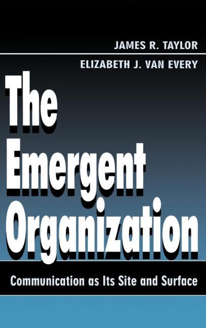 The Emergent Organization: Communication as Its Site and Surface