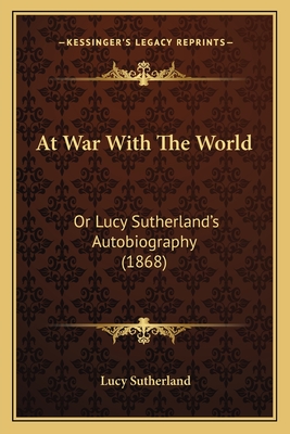 At War With The World: Or Lucy Sutherland's Autobiography (1868)