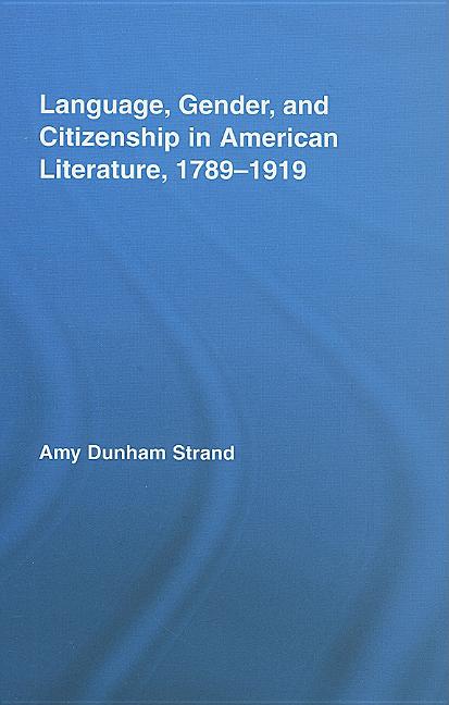 Language, Gender, and Citizenship in American Literature, 1789-1919