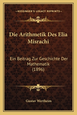 Die Arithmetik Des Elia Misrachi: Ein Beitrag Zur Geschichte Der Mathematik (1896)